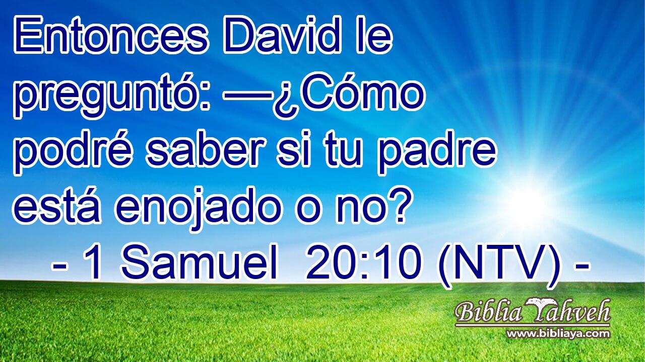Entonces David le preguntó: —¿Cómo podré saber si tu padre está enojado o no?