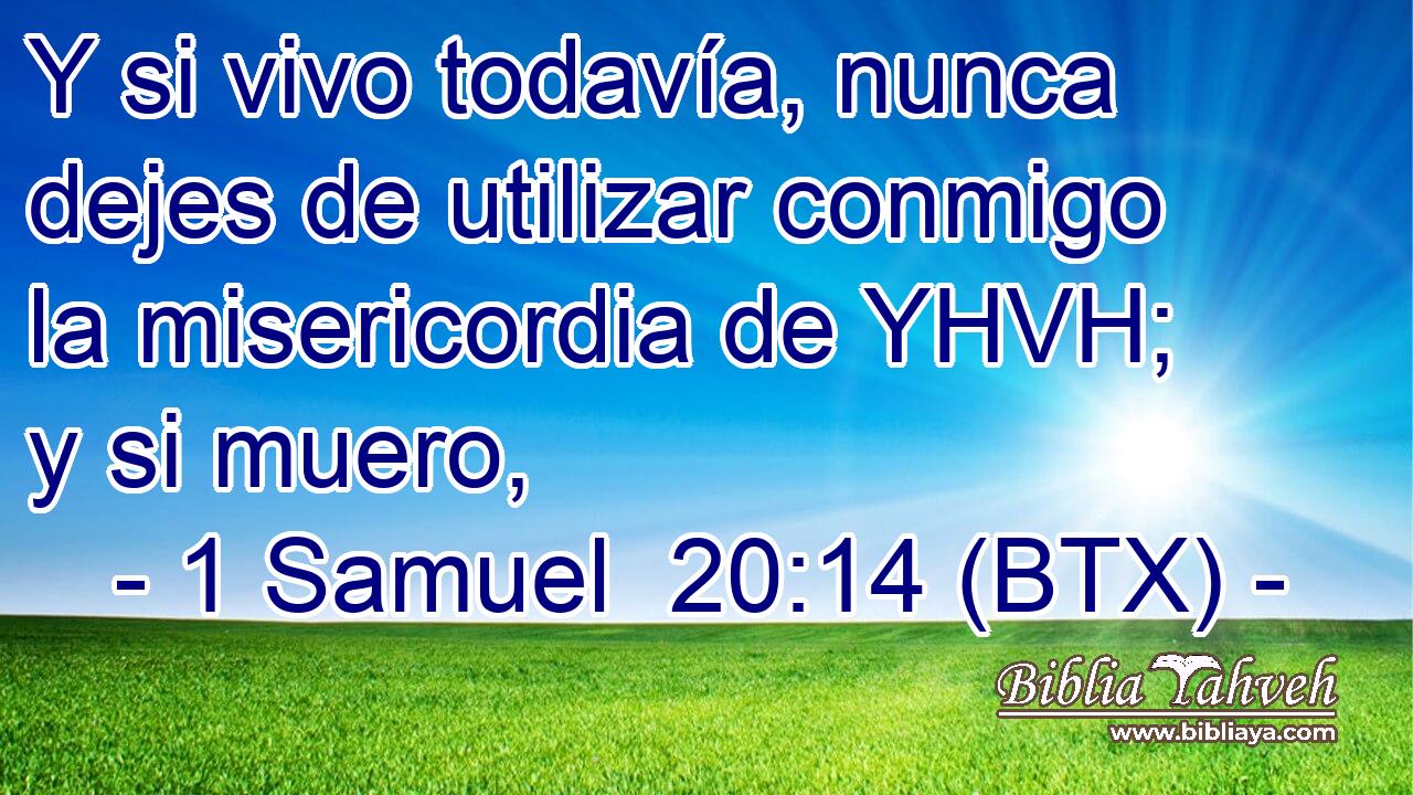Y si vivo todavía, nunca dejes de utilizar conmigo la misericordia de YHVH; y si muero,
