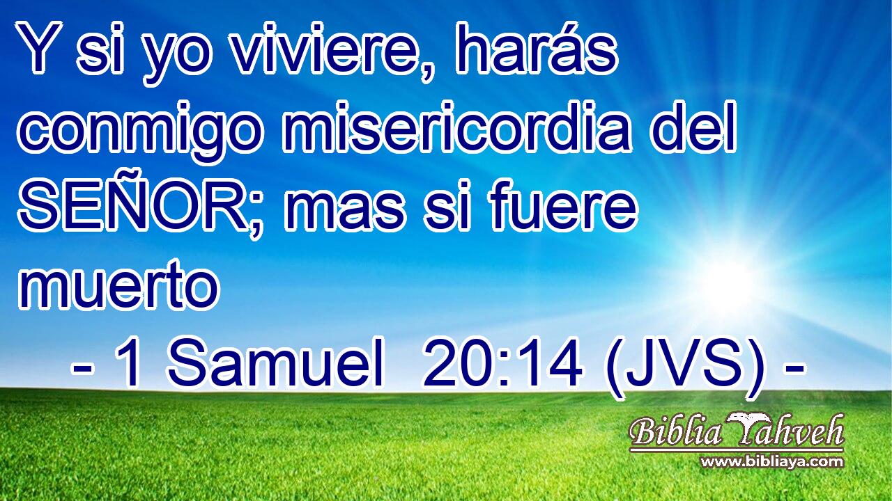 Y si yo viviere, harás conmigo misericordia del SEÑOR; mas si fuere muerto