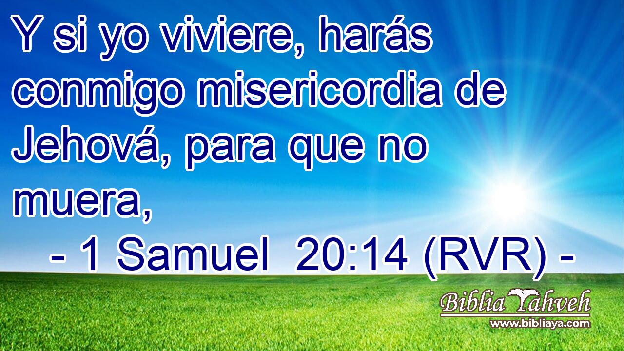 Y si yo viviere, harás conmigo misericordia de Jehová, para que no muera,