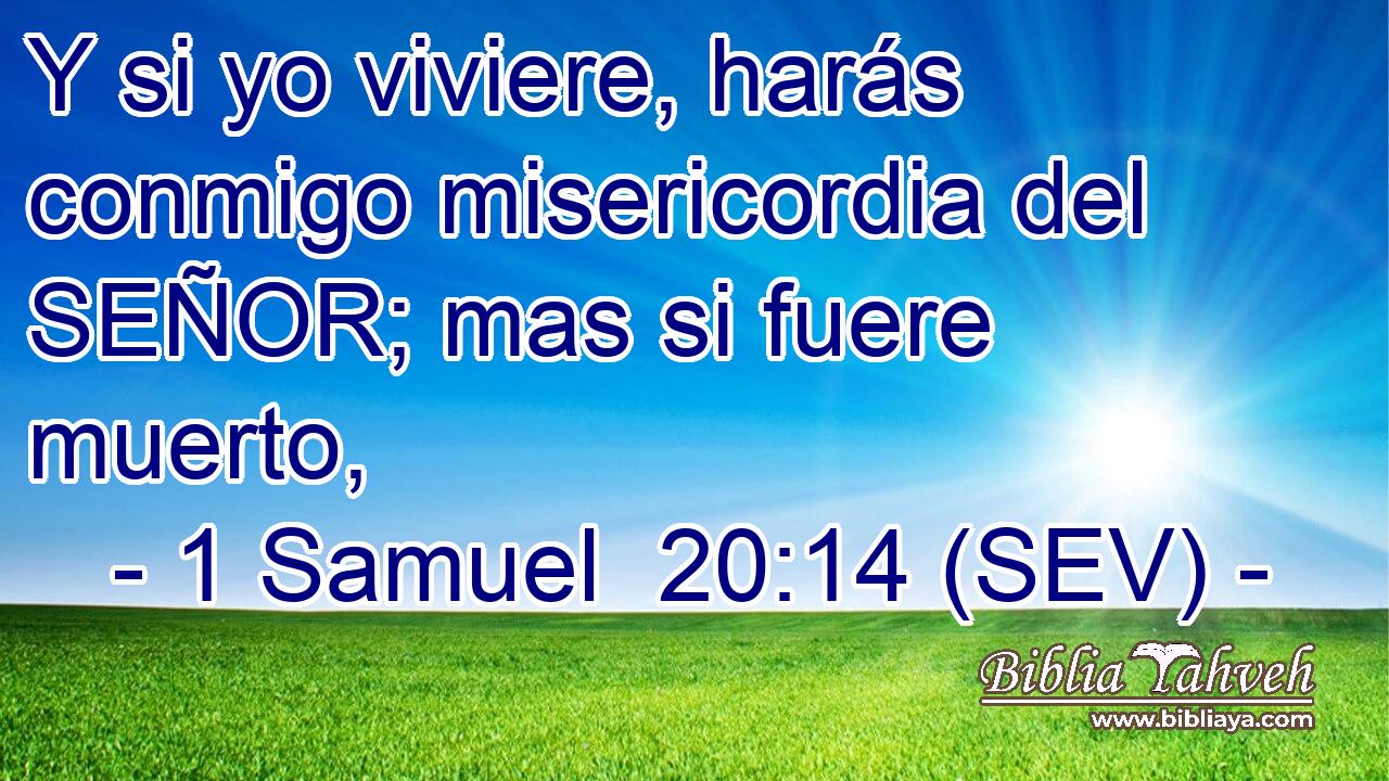 Y si yo viviere, harás conmigo misericordia del SEÑOR; mas si fuere muerto,