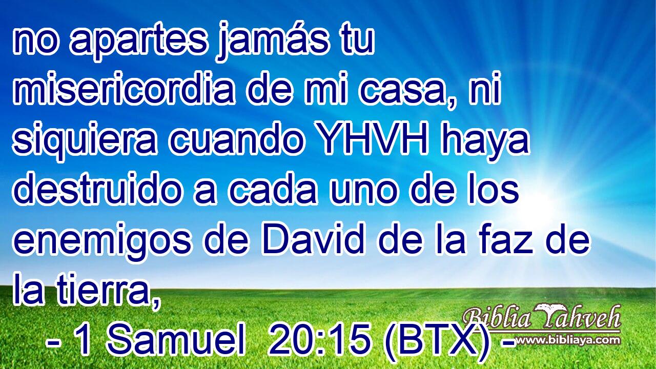 no apartes jamás tu misericordia de mi casa, ni siquiera cuando YHVH haya destruido a cada uno de los enemigos de David de la faz de la tierra,