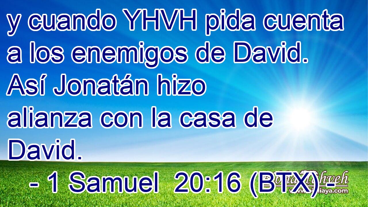 y cuando YHVH pida cuenta a los enemigos de David. Así Jonatán hizo alianza con la casa de David.
