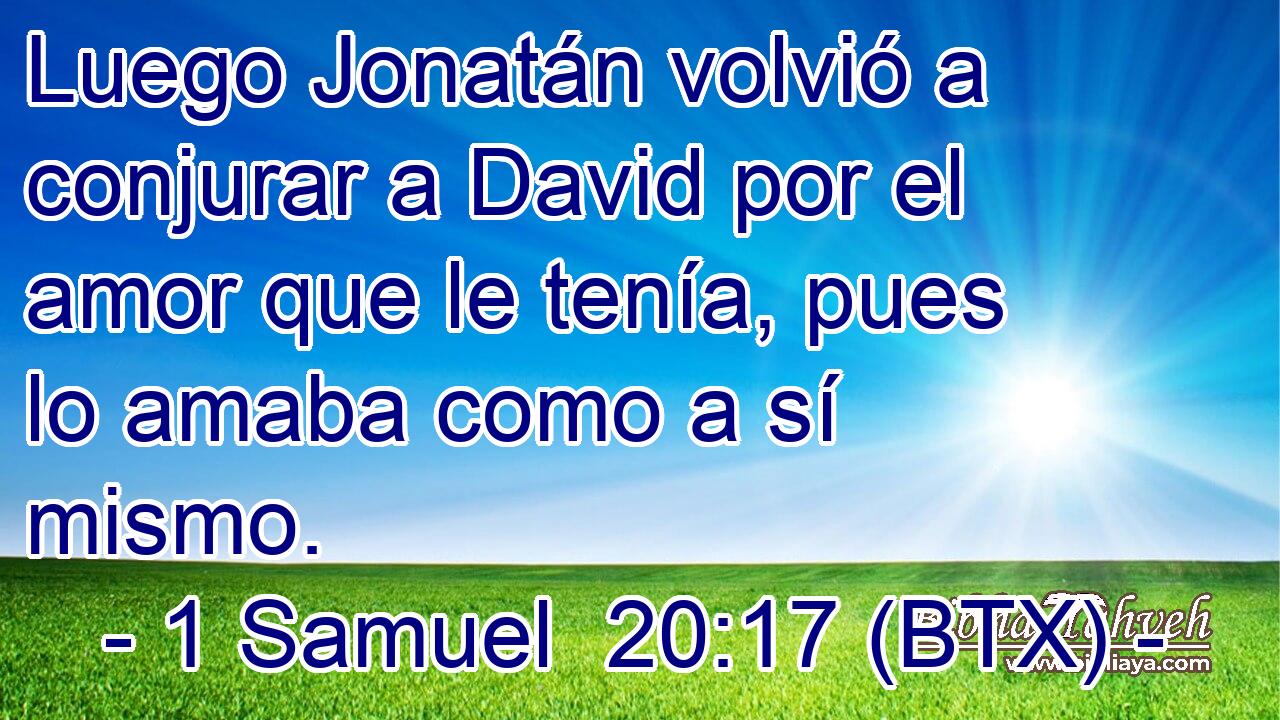 Luego Jonatán volvió a conjurar a David por el amor que le tenía, pues lo amaba como a sí mismo.