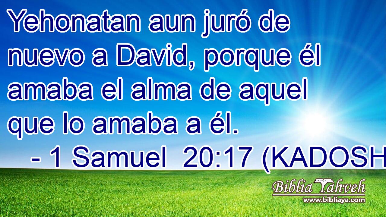  Yehonatan aun juró de nuevo a David, porque él amaba el alma de aquel que lo amaba a él. 