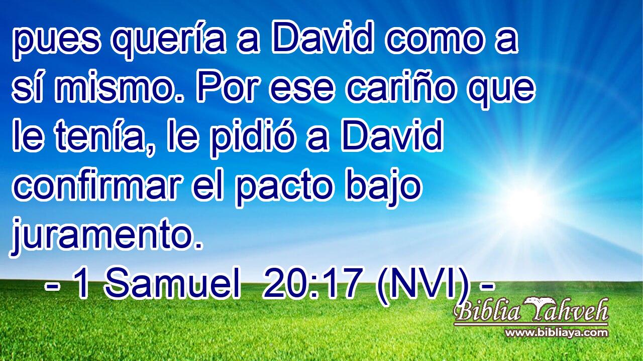  pues quería a David como a sí mismo. Por ese cariño que le tenía, le pidió a David confirmar el pacto bajo juramento. 