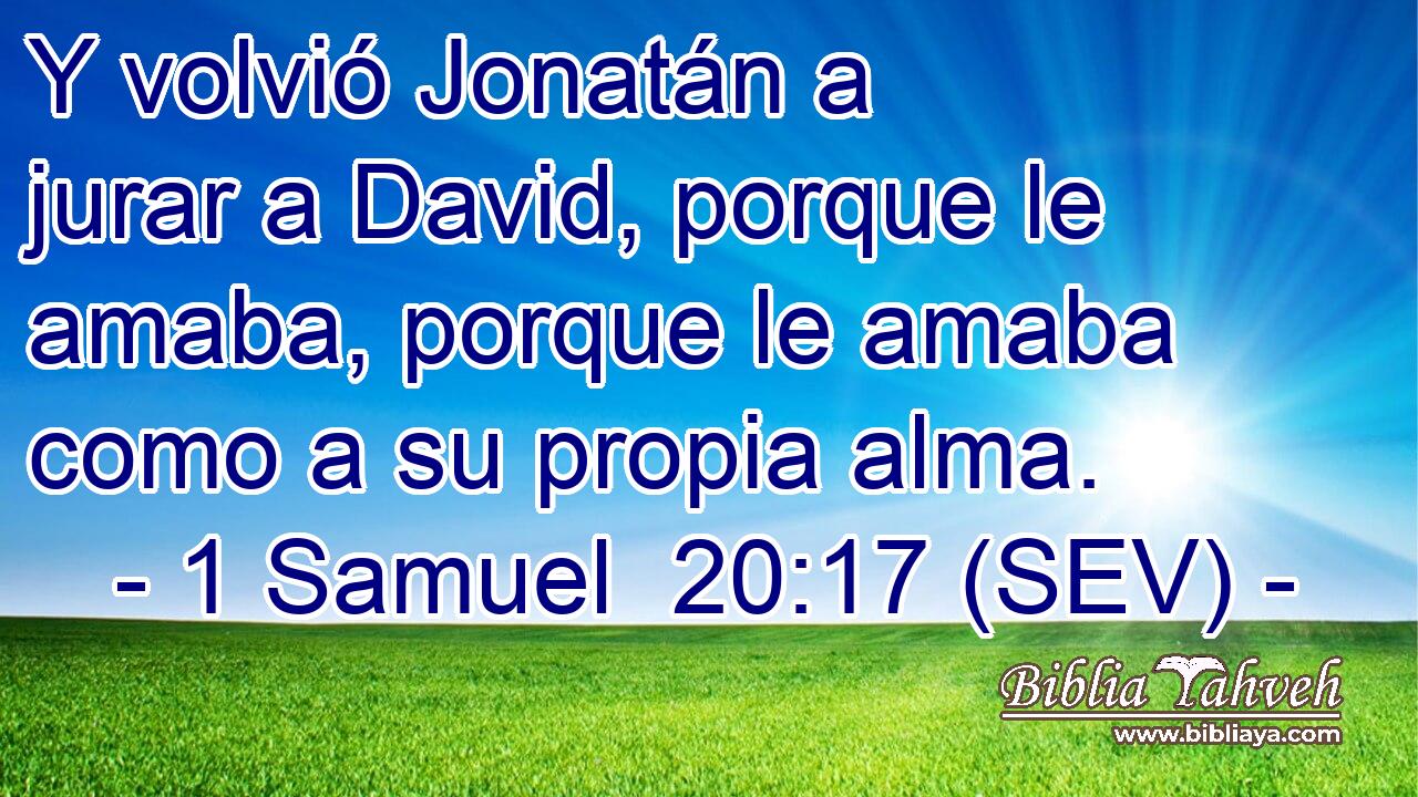 Y volvió Jonatán a jurar a David, porque le amaba, porque le amaba como a su propia alma.