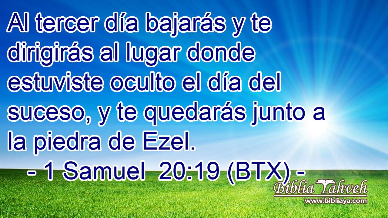 Al tercer día bajarás y te dirigirás al lugar donde estuviste oculto el día del suceso, y te quedarás junto a la piedra de Ezel.