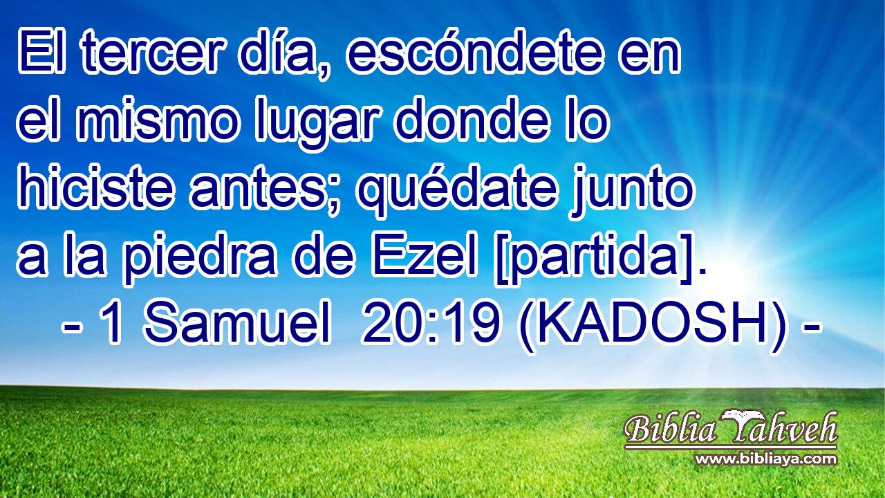 El tercer día, escóndete en el mismo lugar donde lo hiciste antes; quédate junto a la piedra de Ezel [partida]. 