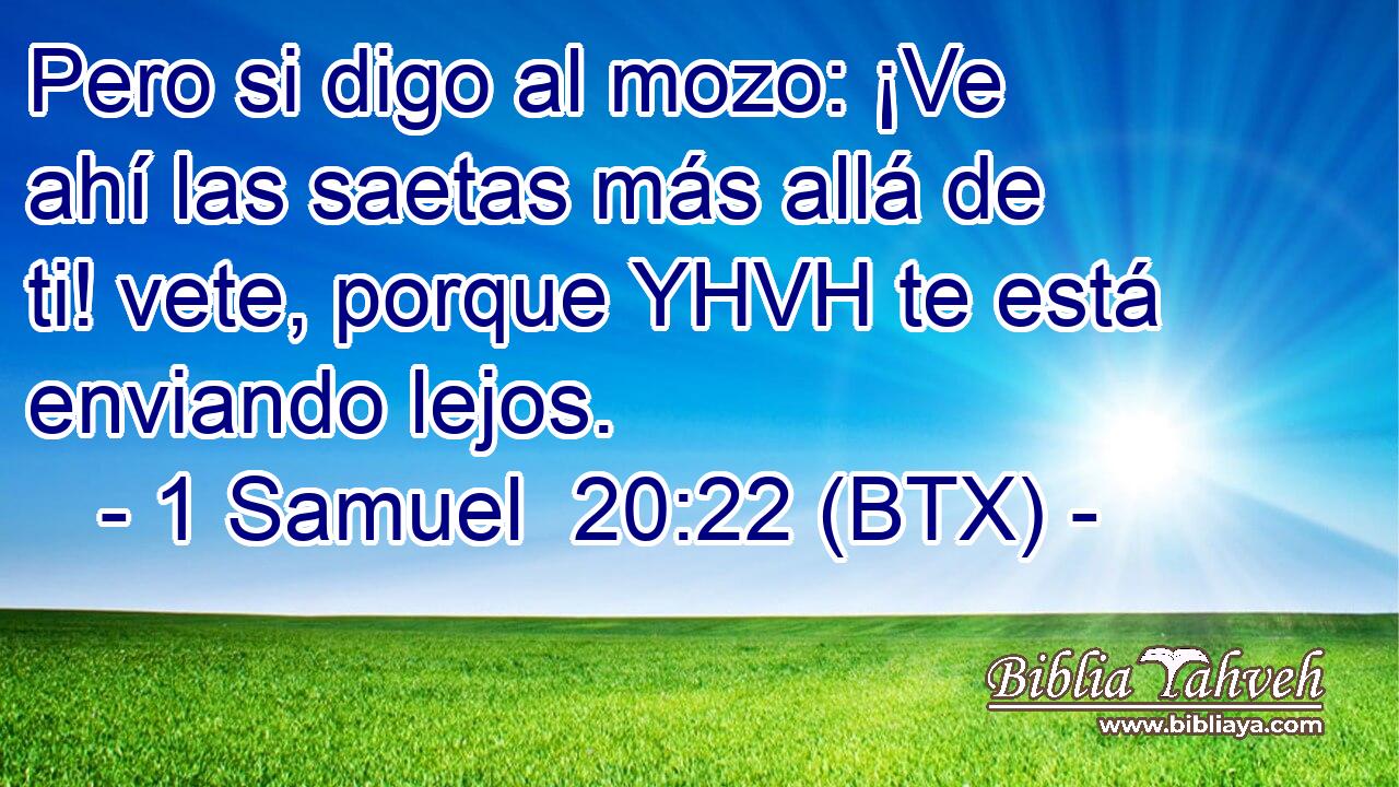 Pero si digo al mozo: ¡Ve ahí las saetas más allá de ti! vete, porque YHVH te está enviando lejos.