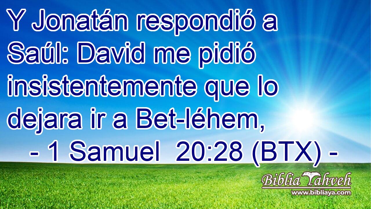 Y Jonatán respondió a Saúl: David me pidió insistentemente que lo dejara ir a Bet-léhem,
