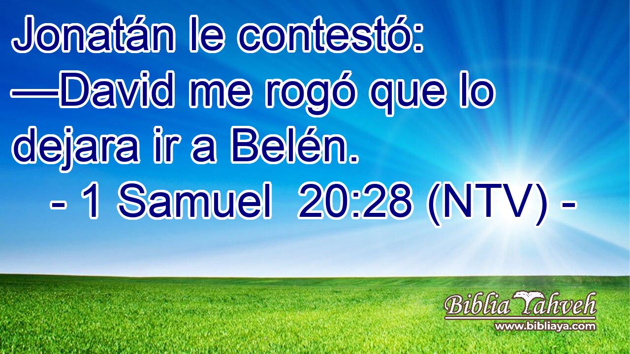 Jonatán le contestó: —David me rogó que lo dejara ir a Belén.
