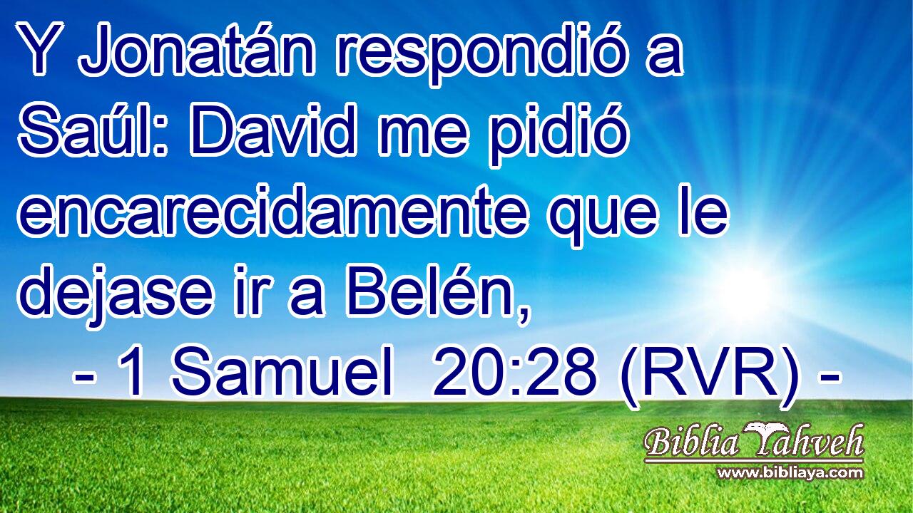 Y Jonatán respondió a Saúl: David me pidió encarecidamente que le dejase ir a Belén,