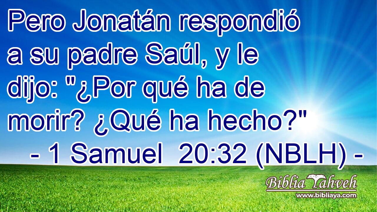  Pero Jonatán respondió a su padre Saúl, y le dijo: 
