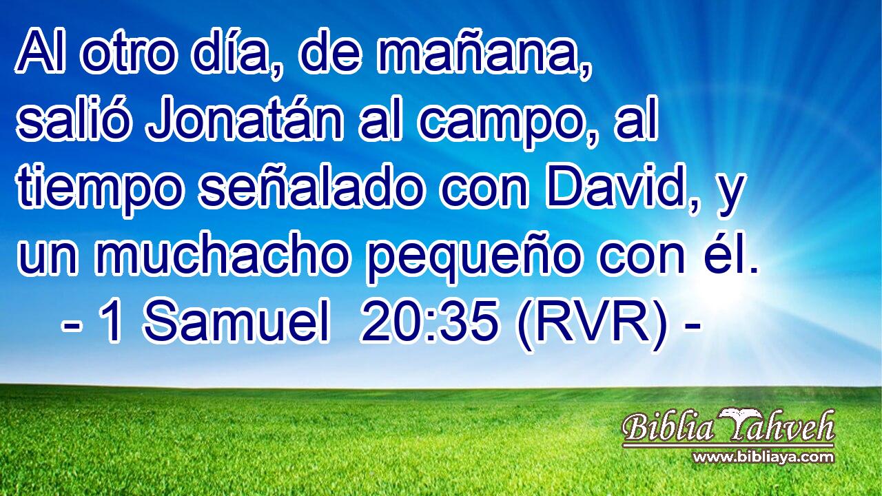 Al otro día, de mañana, salió Jonatán al campo, al tiempo señalado con David, y un muchacho pequeño con él.