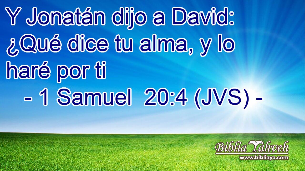 Y Jonatán dijo a David: ¿Qué dice tu alma, y lo haré por ti