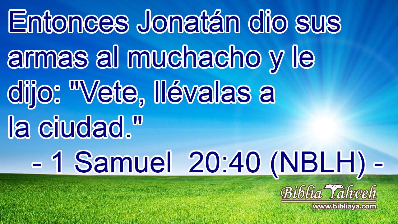  Entonces Jonatán dio sus armas al muchacho y le dijo: 