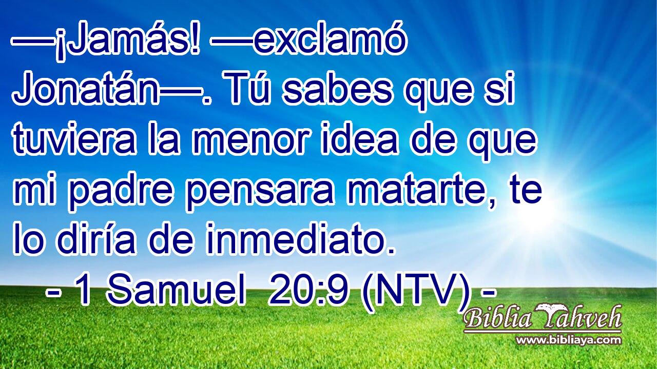 —¡Jamás! —exclamó Jonatán—. Tú sabes que si tuviera la menor idea de que mi padre pensara matarte, te lo diría de inmediato.