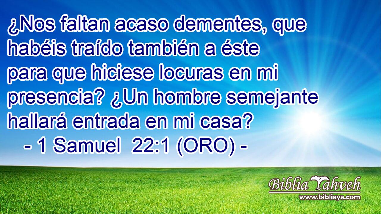  ¿Nos faltan acaso dementes, que habéis traído también a éste para que hiciese locuras en mi presencia? ¿Un hombre semejante hallará entrada en mi casa? 