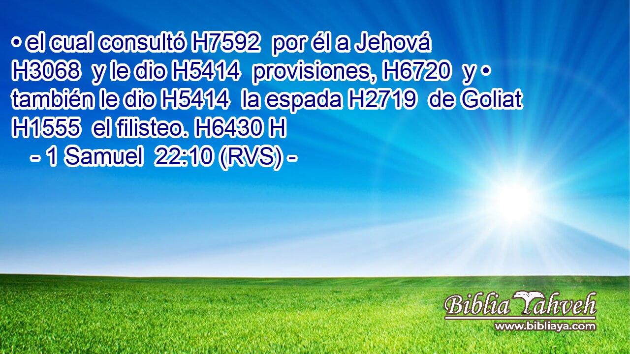 • el cual consultó H7592  por él a Jehová H3068  y le dio H5414  provisiones, H6720  y • también le dio H5414  la espada H2719  de Goliat H1555  el filisteo. H6430 H 