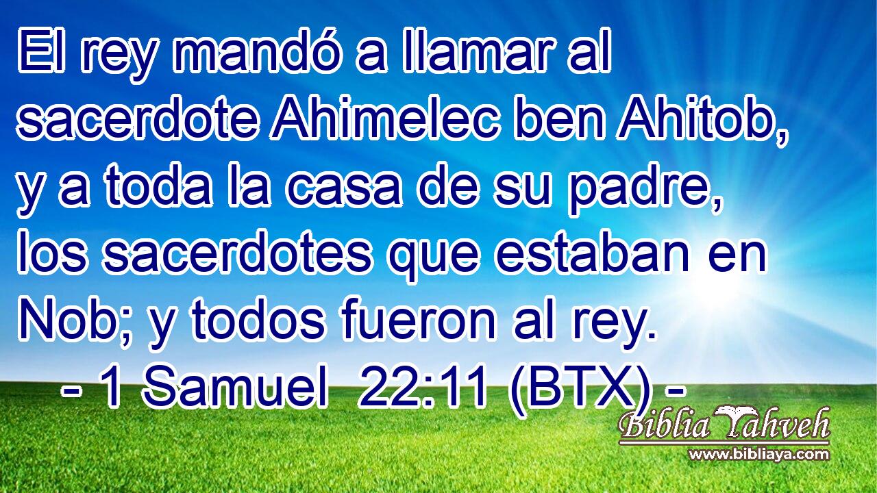 El rey mandó a llamar al sacerdote Ahimelec ben Ahitob, y a toda la casa de su padre, los sacerdotes que estaban en Nob; y todos fueron al rey.