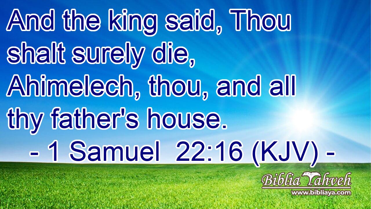 And the king said, Thou shalt surely die, Ahimelech, thou, and all thy father's house.