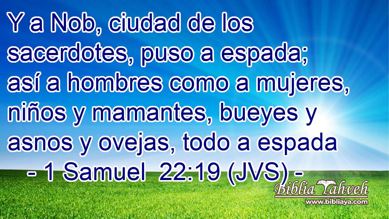 Y a Nob, ciudad de los sacerdotes, puso a espada; así a hombres como a mujeres, niños y mamantes, bueyes y asnos y ovejas, todo a espada