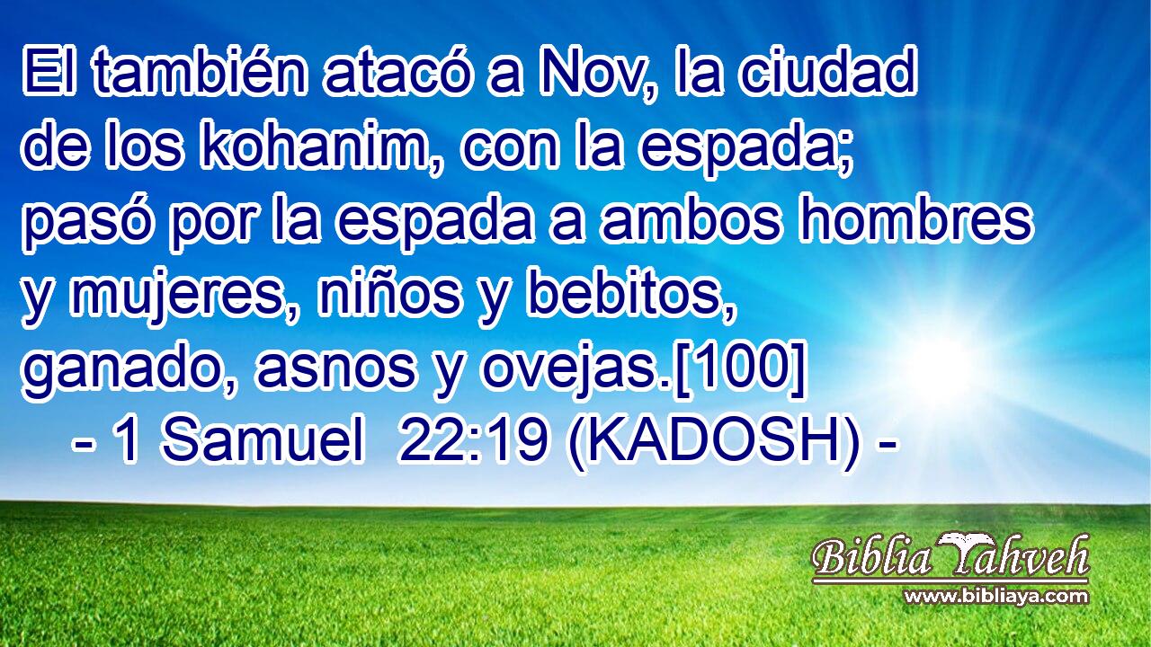  El también atacó a Nov, la ciudad de los kohanim, con la espada; pasó por la espada a ambos hombres y mujeres, niños y bebitos, ganado, asnos y ovejas.[100] 