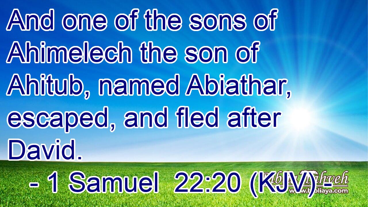 And one of the sons of Ahimelech the son of Ahitub, named Abiathar, escaped, and fled after David.