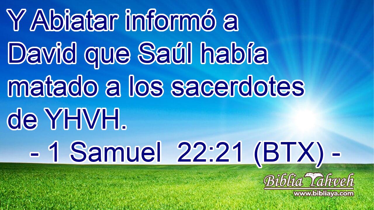 Y Abiatar informó a David que Saúl había matado a los sacerdotes de YHVH.