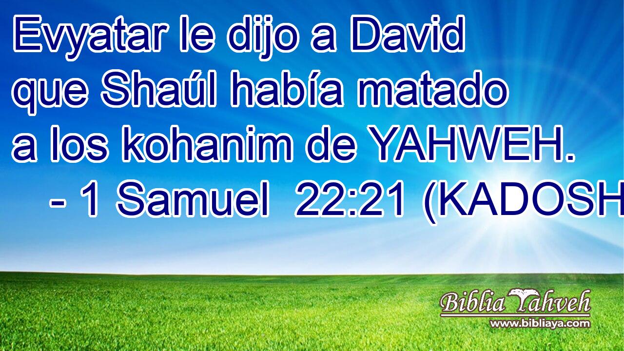  Evyatar le dijo a David que Shaúl había matado a los kohanim de YAHWEH. 