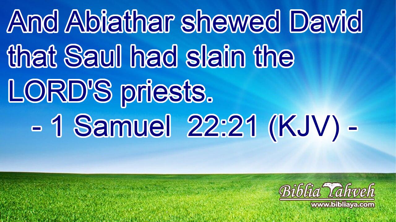 And Abiathar shewed David that Saul had slain the LORD'S priests.