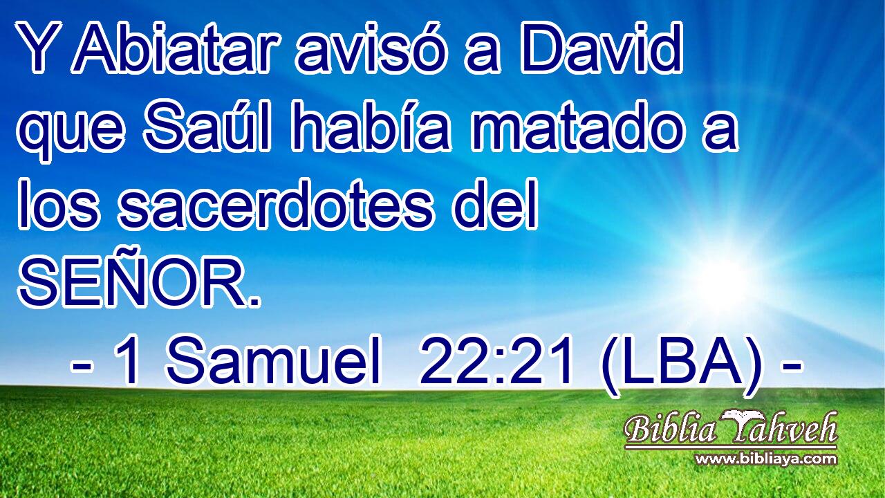 Y Abiatar avisó a David que Saúl había matado a los sacerdotes del SEÑOR.