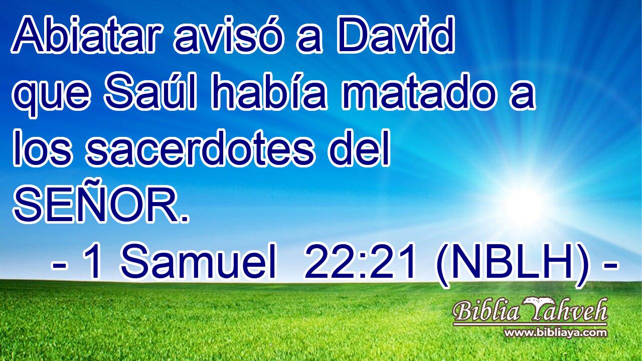  Abiatar avisó a David que Saúl había matado a los sacerdotes del SEÑOR. 