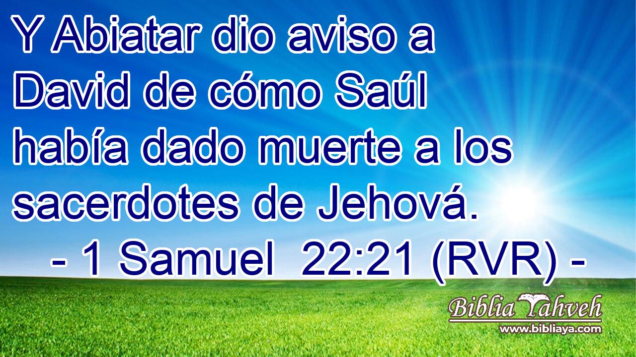 Y Abiatar dio aviso a David de cómo Saúl había dado muerte a los sacerdotes de Jehová.