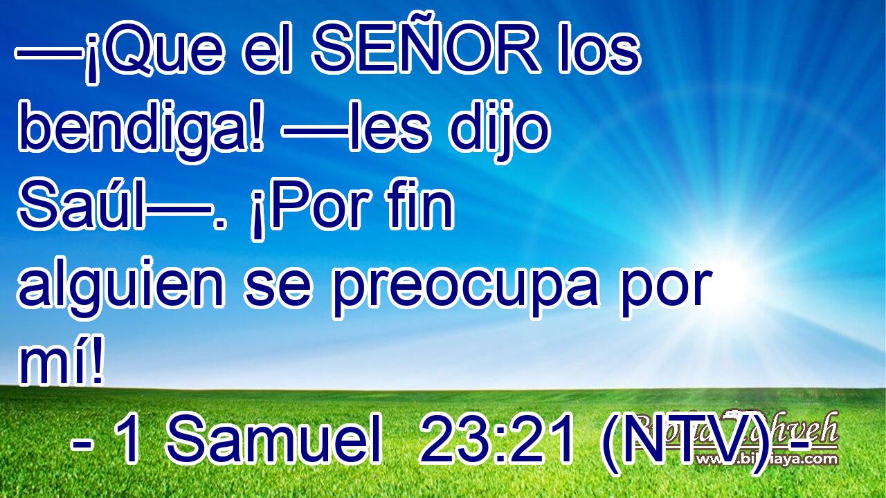 —¡Que el SEÑOR los bendiga! —les dijo Saúl—. ¡Por fin alguien se preocupa por mí!