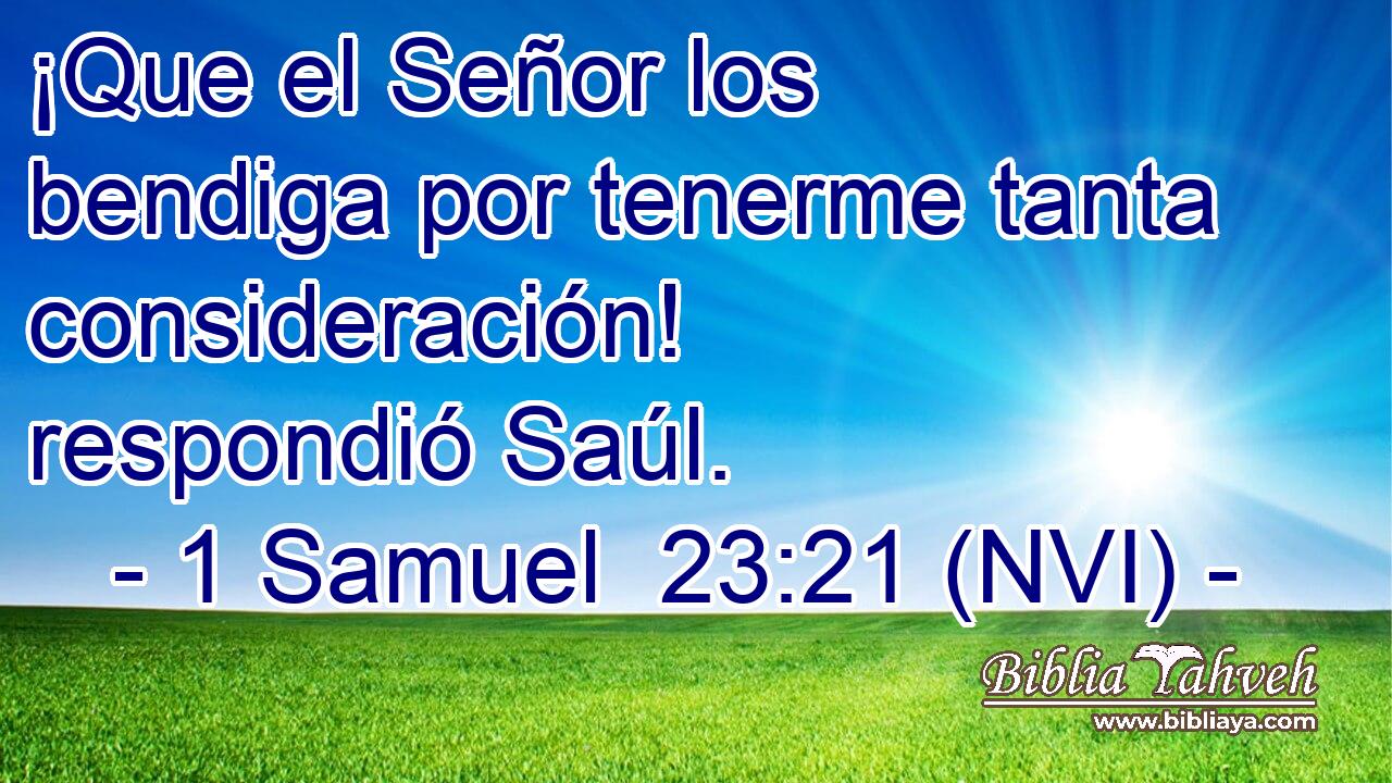  ¡Que el Señor los bendiga por tenerme tanta consideración! respondió Saúl. 