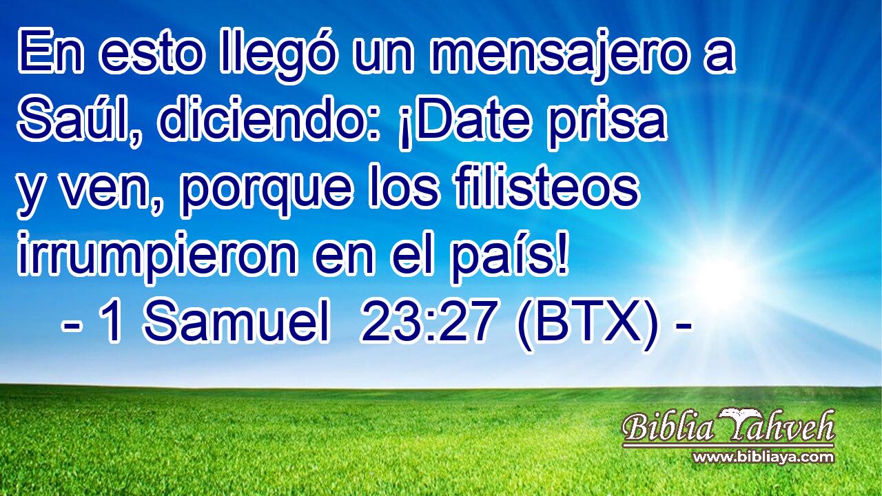 En esto llegó un mensajero a Saúl, diciendo: ¡Date prisa y ven, porque los filisteos irrumpieron en el país!