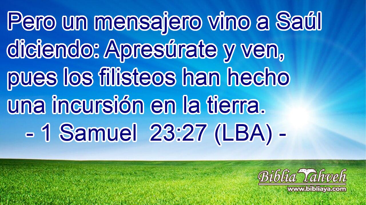 Pero un mensajero vino a Saúl diciendo: Apresúrate y ven, pues los filisteos han hecho una incursión en la tierra.