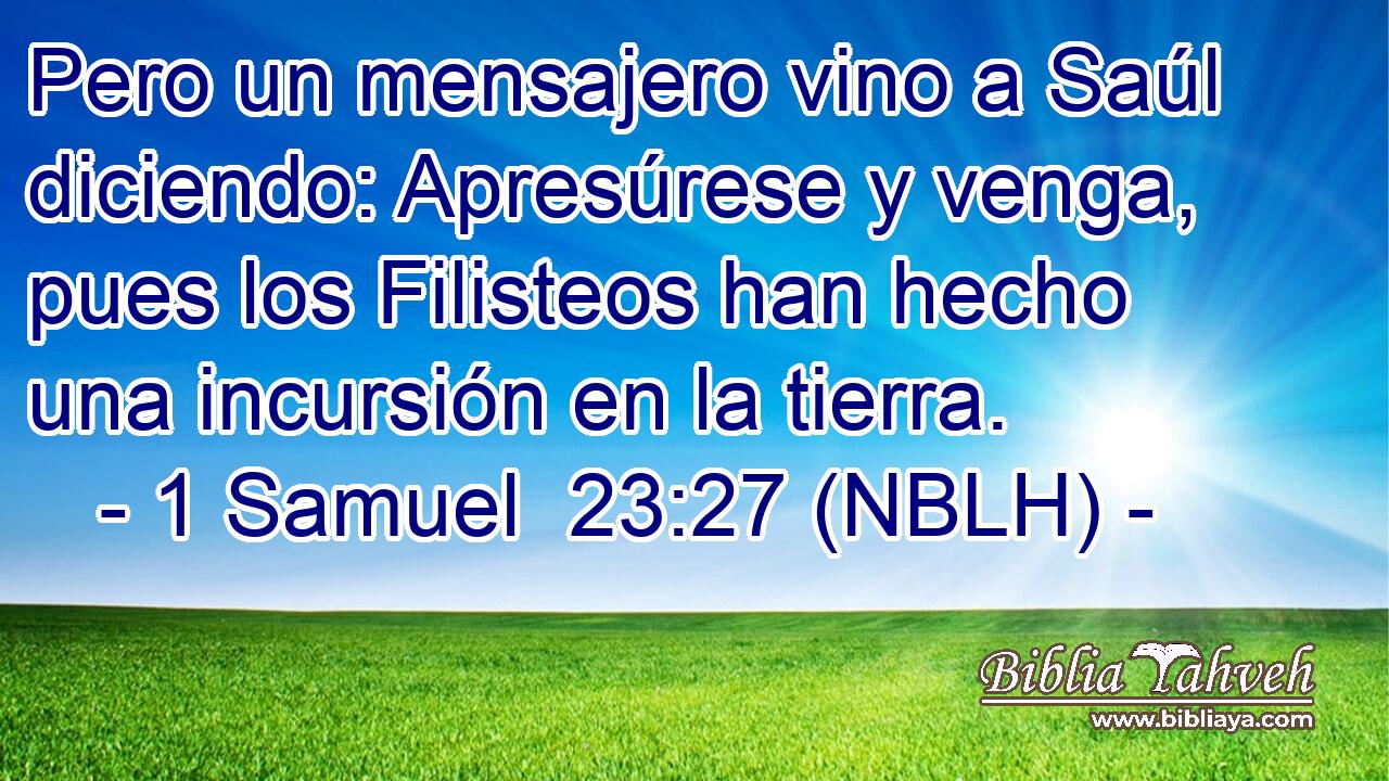  Pero un mensajero vino a Saúl diciendo: Apresúrese y venga, pues los Filisteos han hecho una incursión en la tierra. 