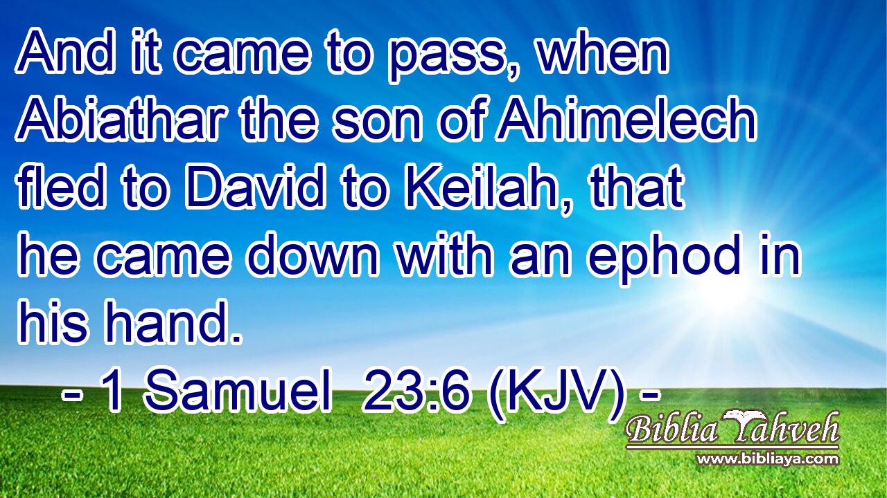 And it came to pass, when Abiathar the son of Ahimelech fled to David to Keilah, that he came down with an ephod in his hand.