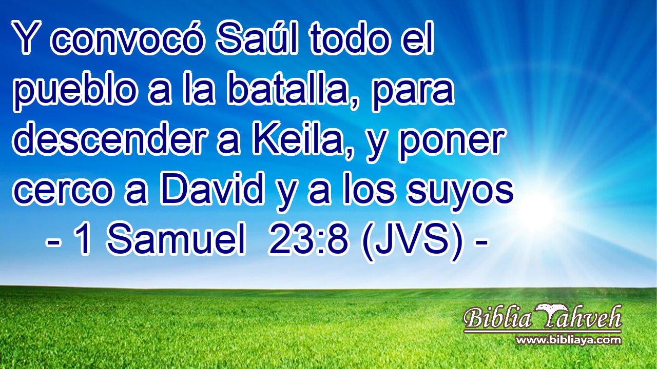 Y convocó Saúl todo el pueblo a la batalla, para descender a Keila, y poner cerco a David y a los suyos