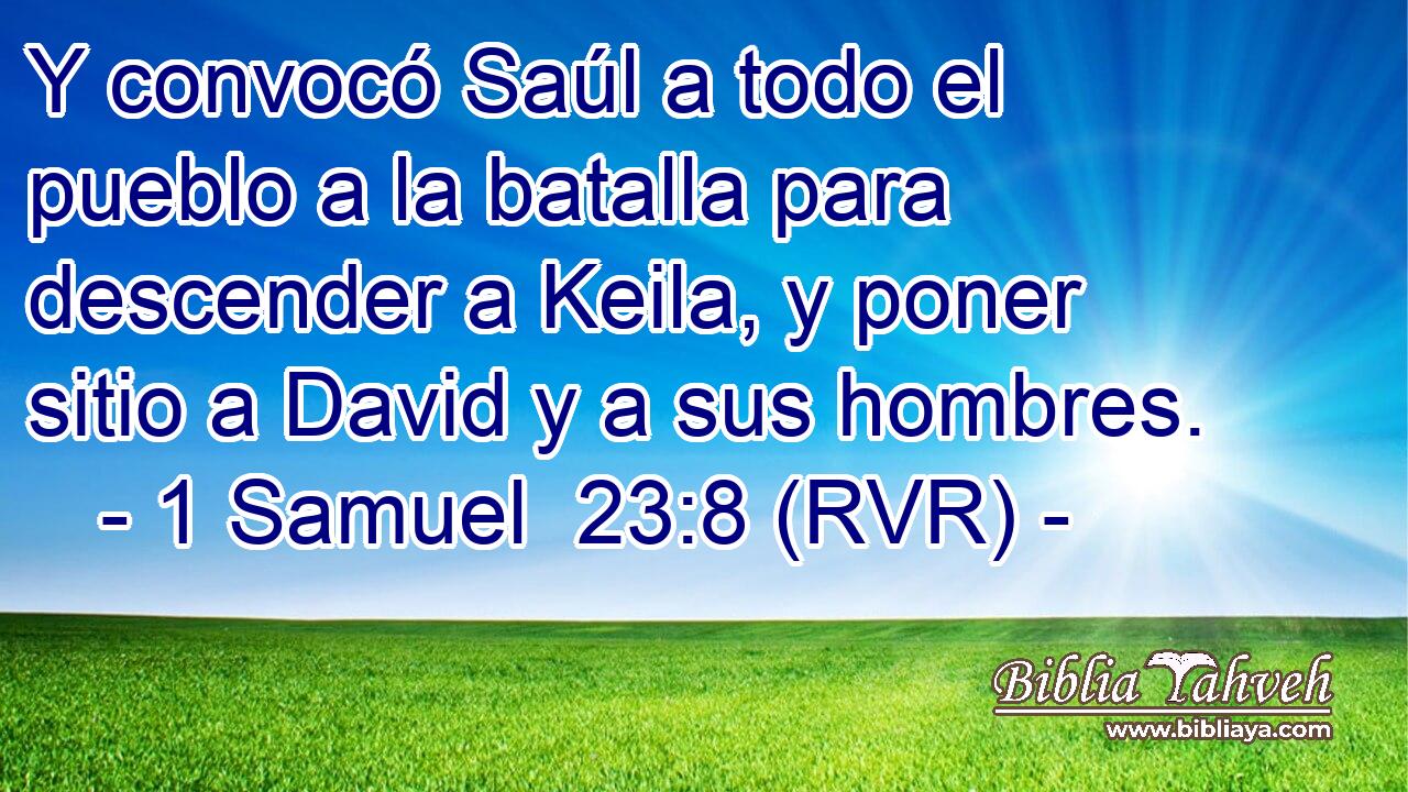 Y convocó Saúl a todo el pueblo a la batalla para descender a Keila, y poner sitio a David y a sus hombres.