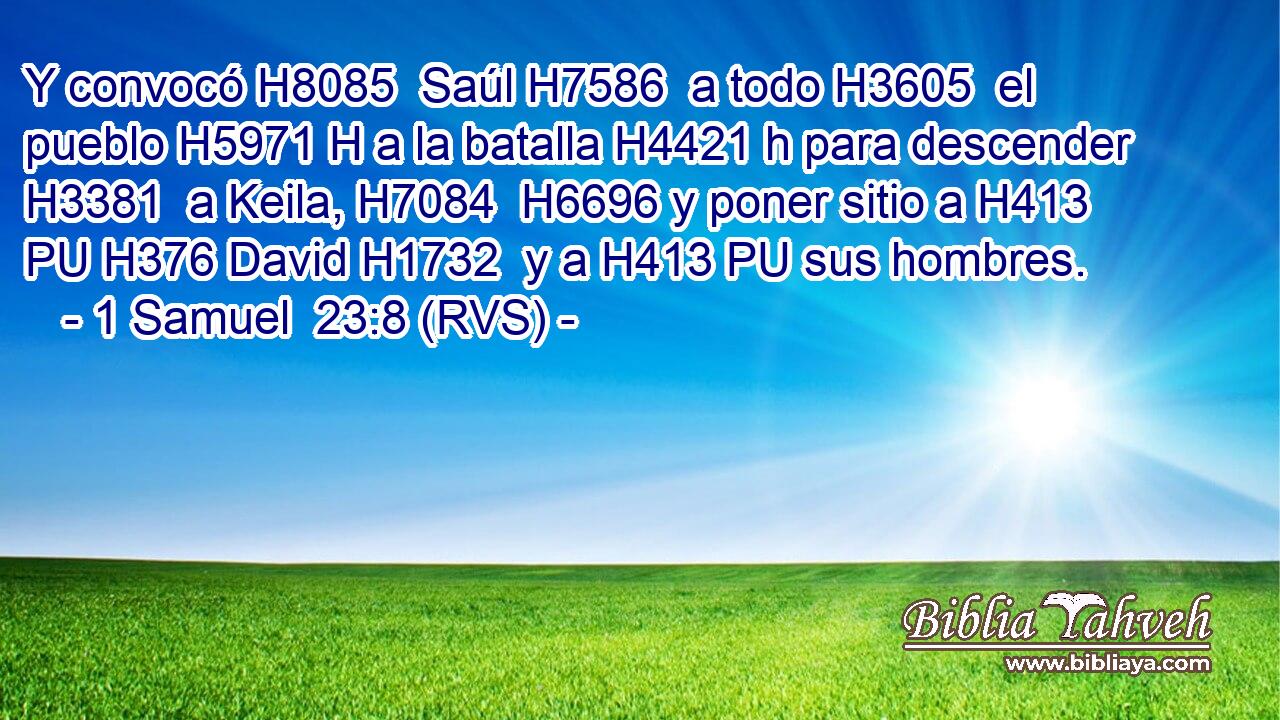 Y convocó H8085  Saúl H7586  a todo H3605  el pueblo H5971 H a la batalla H4421 h para descender H3381  a Keila, H7084  H6696 y poner sitio a H413 PU H376 David H1732  y a H413 PU sus hombres. 