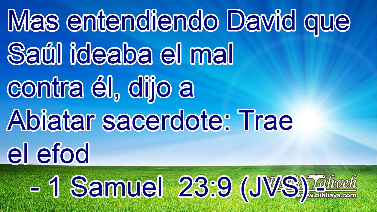 Mas entendiendo David que Saúl ideaba el mal contra él, dijo a Abiatar sacerdote: Trae el efod