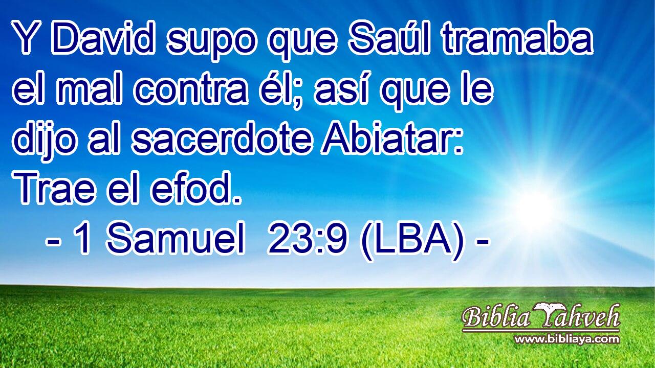 Y David supo que Saúl tramaba el mal contra él; así que le dijo al sacerdote Abiatar: Trae el efod.