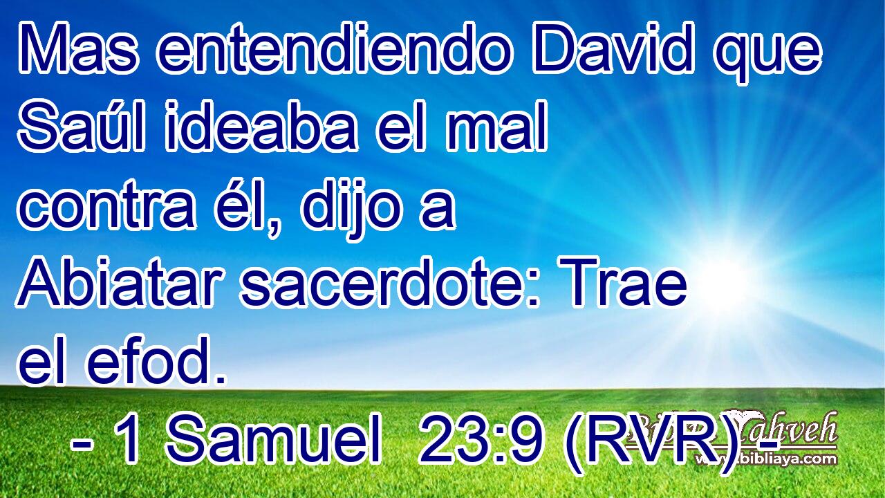 Mas entendiendo David que Saúl ideaba el mal contra él, dijo a Abiatar sacerdote: Trae el efod.