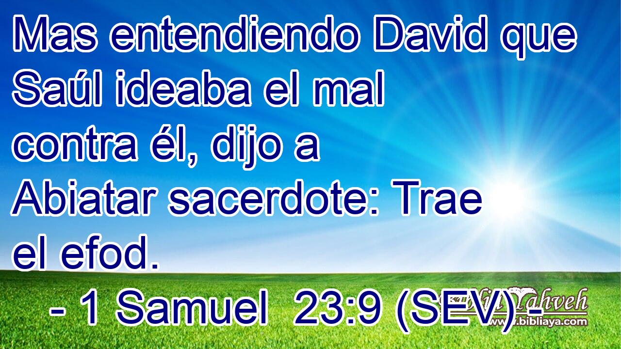 Mas entendiendo David que Saúl ideaba el mal contra él, dijo a Abiatar sacerdote: Trae el efod.