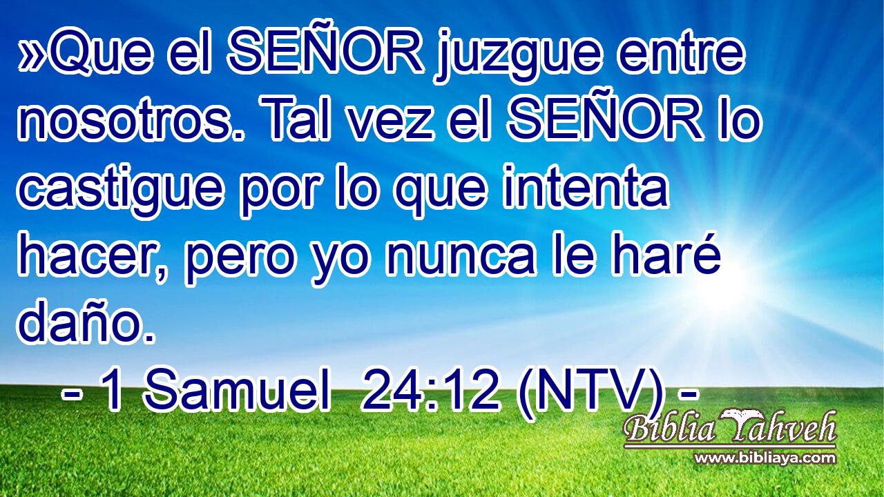 »Que el SEÑOR juzgue entre nosotros. Tal vez el SEÑOR lo castigue por lo que intenta hacer, pero yo nunca le haré daño.