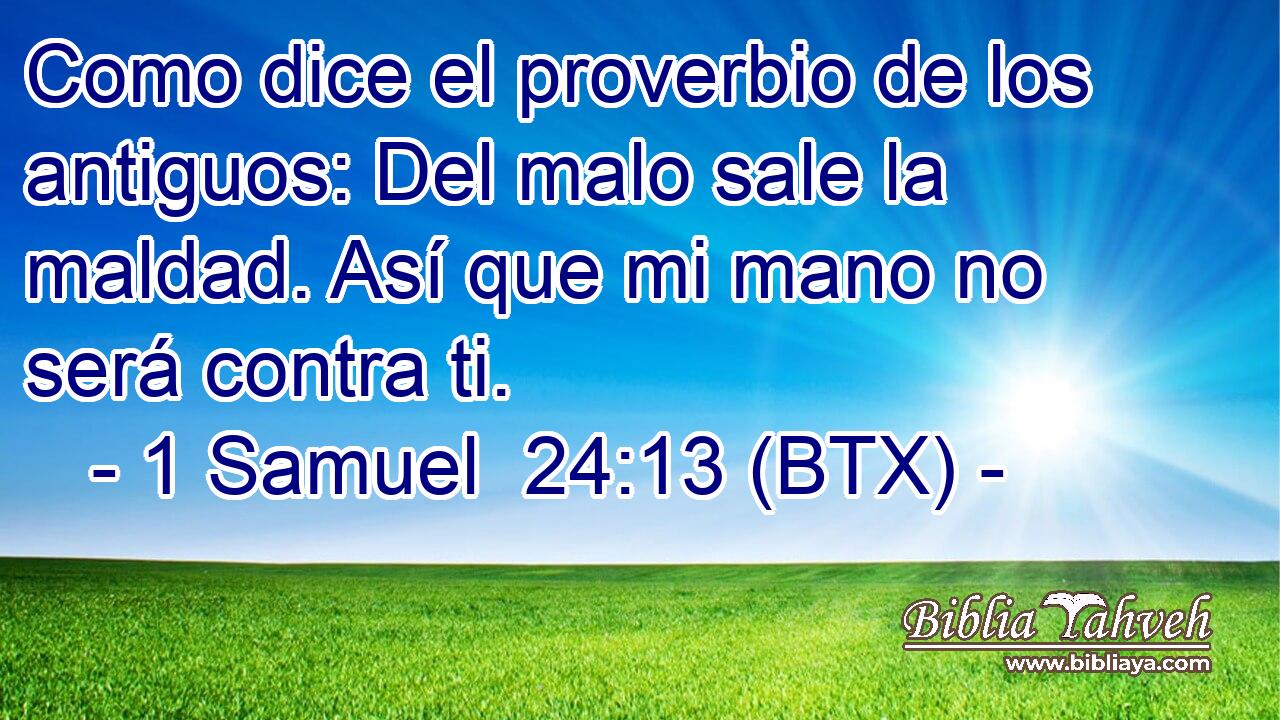 Como dice el proverbio de los antiguos: Del malo sale la maldad. Así que mi mano no será contra ti.